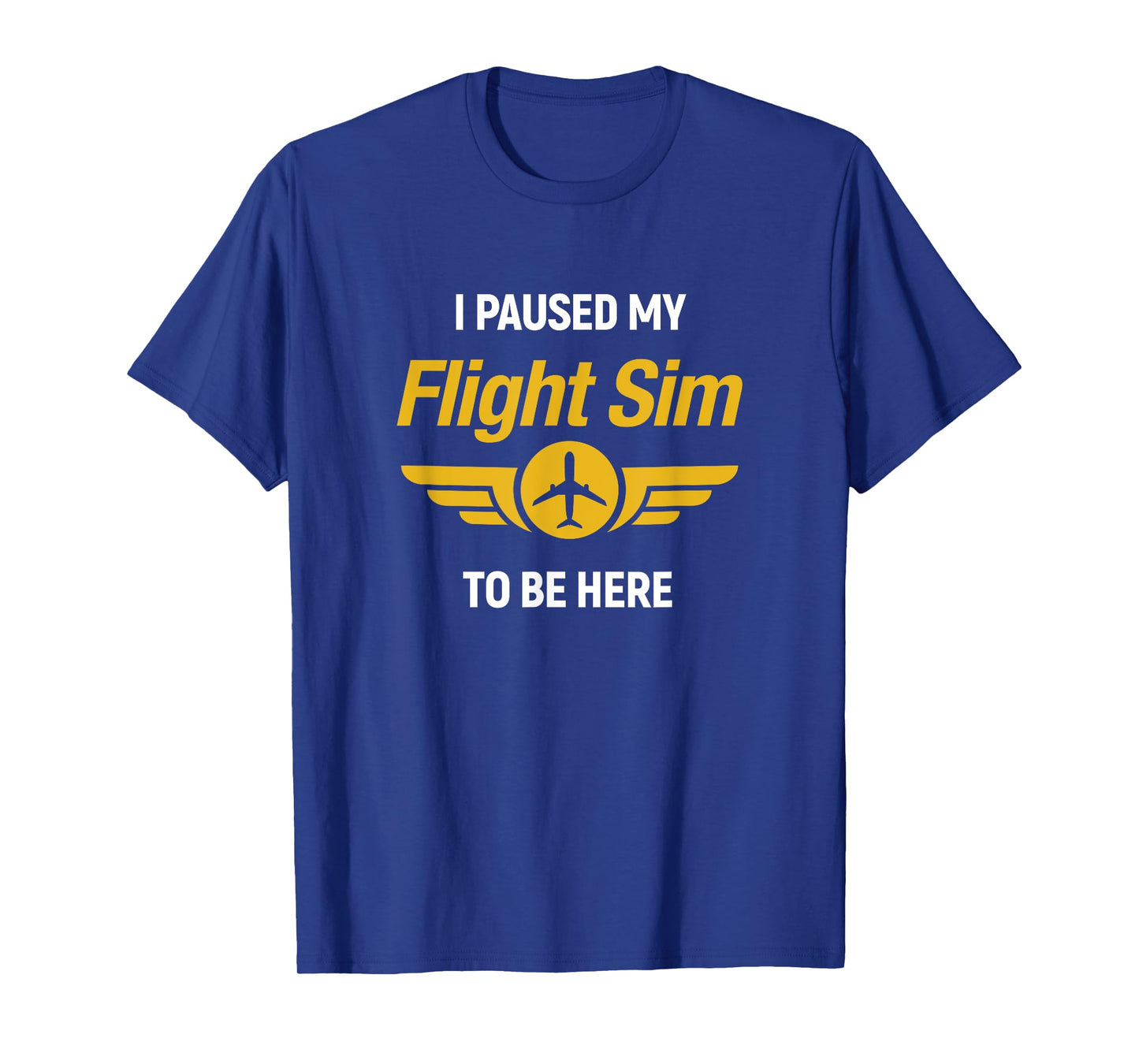 I Paused My Flight Simulator To Be Here Flightsim Pilot T-Shirt