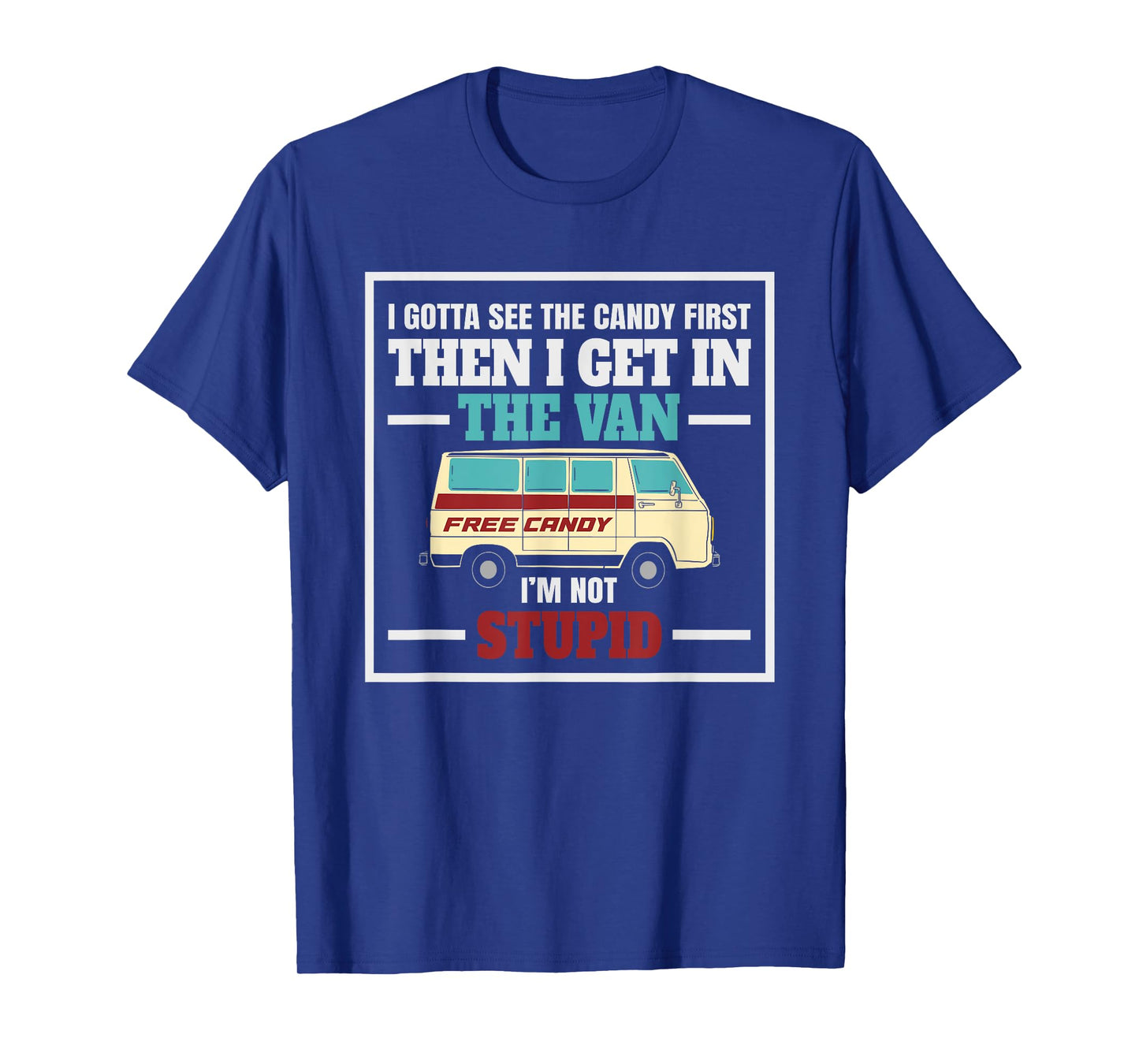I Gotta See The Candy First Get In Van T-Shirt