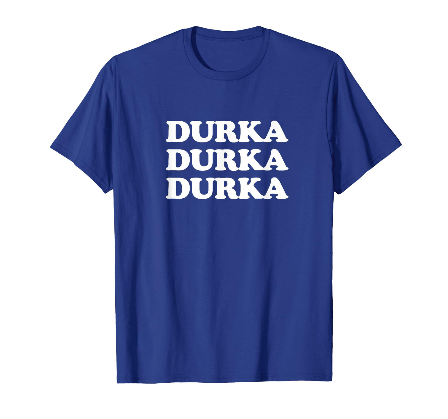 Durka, Durka, Durka T-Shirt