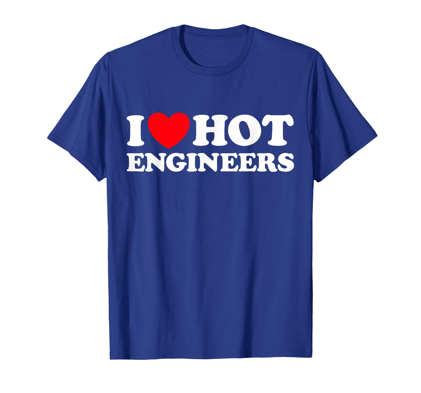 I Love Hot Engineers Funny Math Science Construct Invent Job T-Shirt