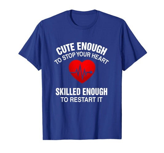 Cute Enough To Stop Your Heart, Skilled Enough To Restart It T-Shirt