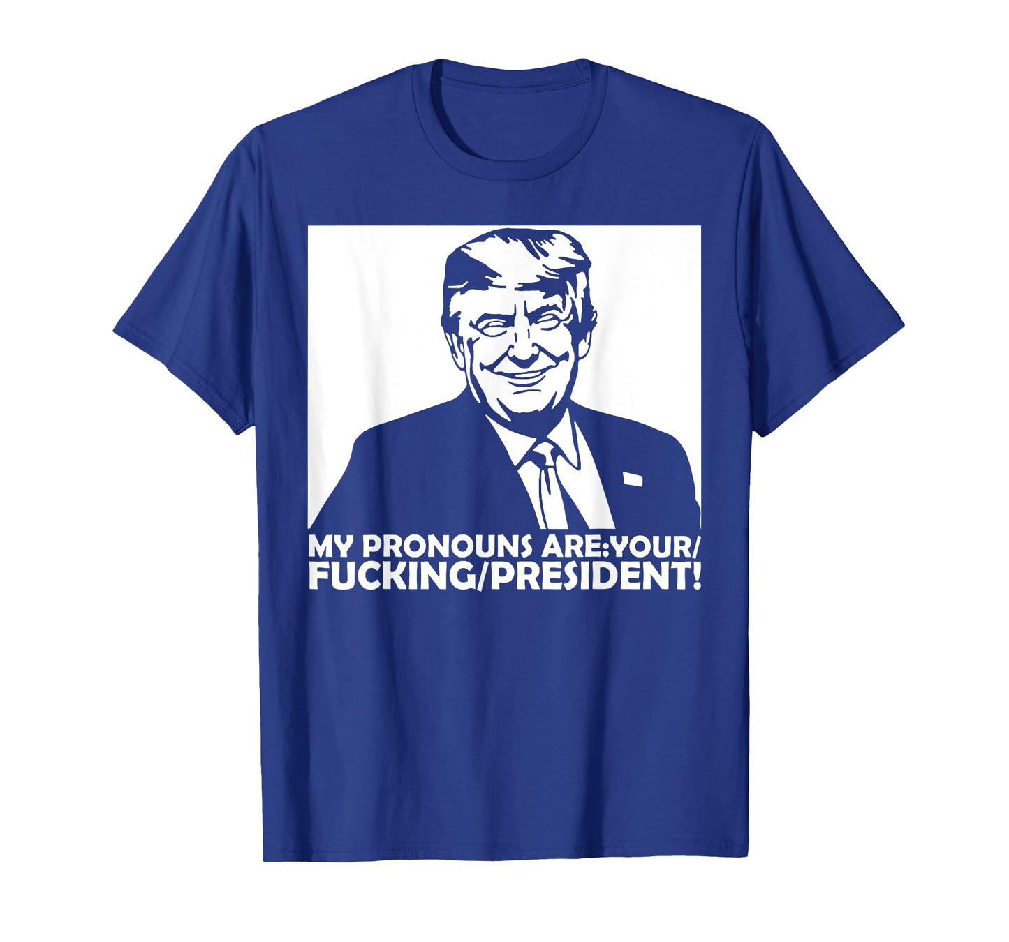 Trump My Pronouns Are Your Fucking President T-Shirt