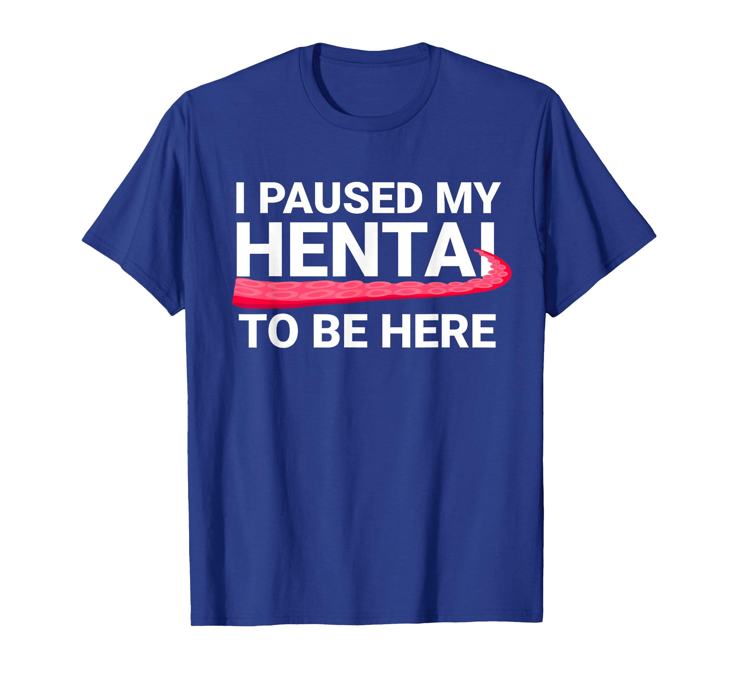 I Paused My Hentai To Be Here Funny Hentai Anime Lover T-Shirt