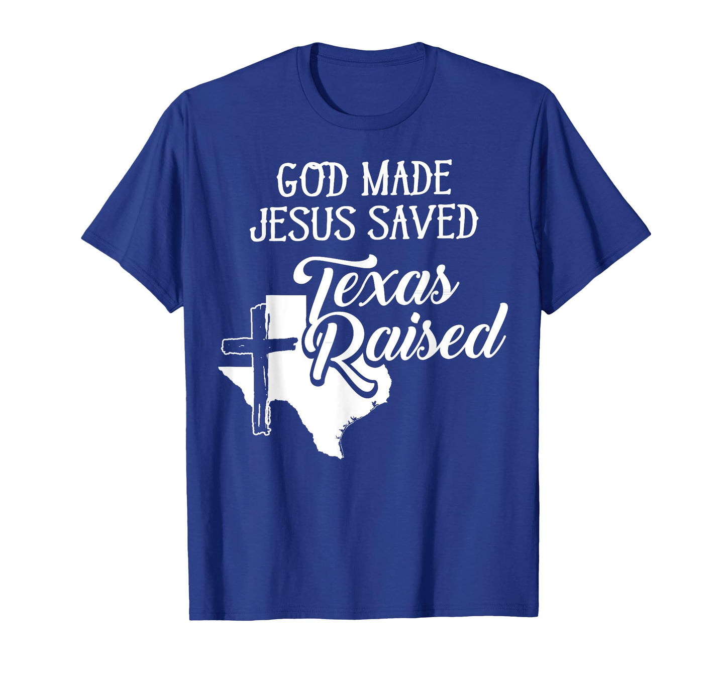 God Made Jesus Saved Texas Raised - Christian T-Shirt T-Shirt