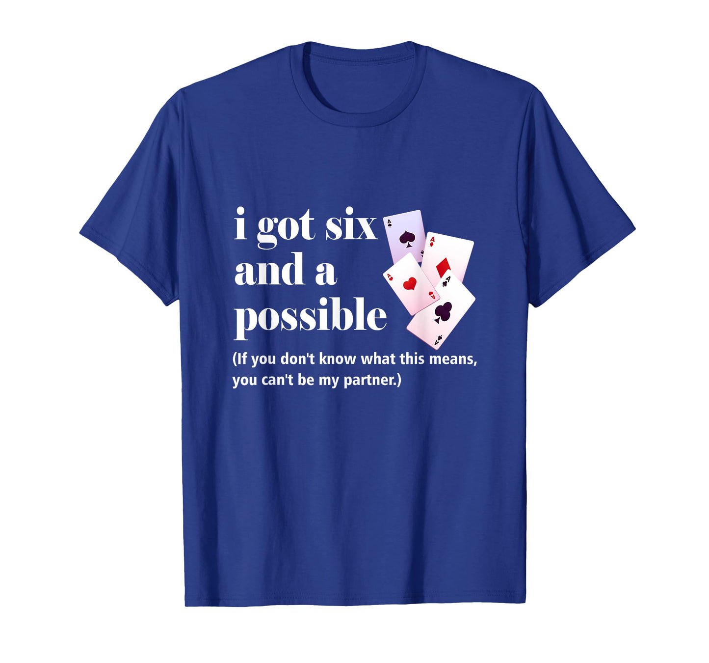 I Got Six And A Possible You Can't Be My Partner Gambling T-Shirt