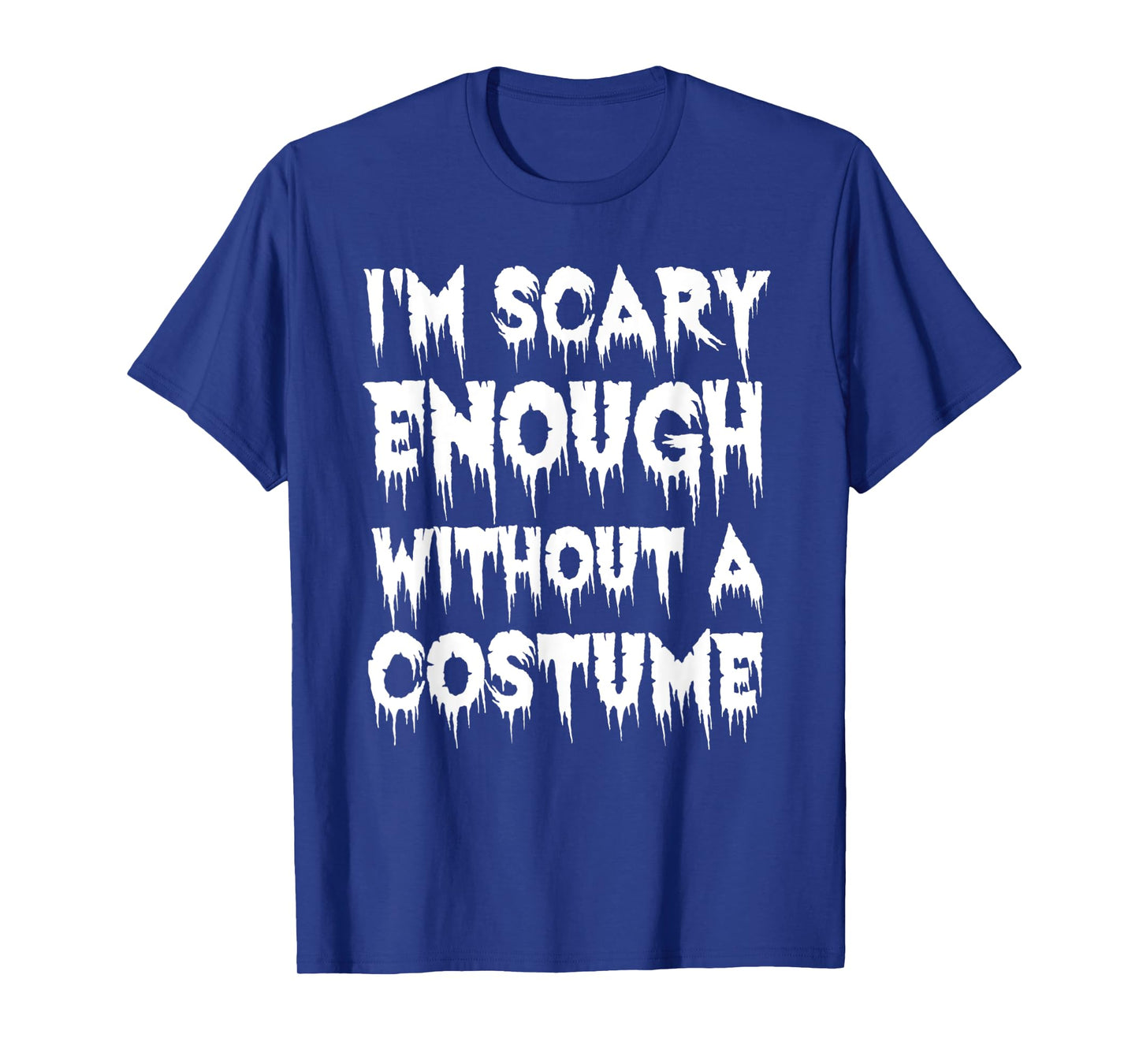I'm Scary Enough Without a Costume - Scary Halloween T-Shirt