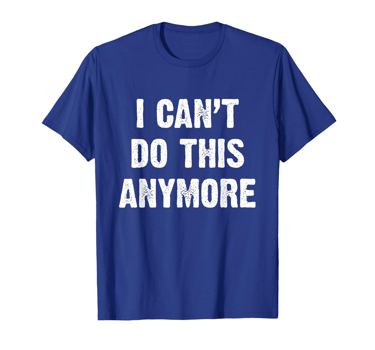 I Can’t Do This Anymore T-Shirt
