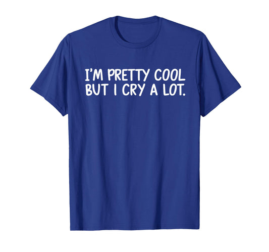 I’m Pretty Cool But I Cry A Lot T-Shirt