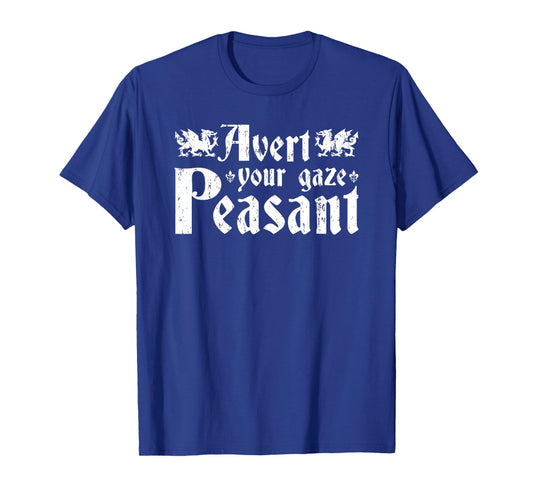 Avert Your Gaze Peasant, Renaissance Festival Ren Faire T-Shirt