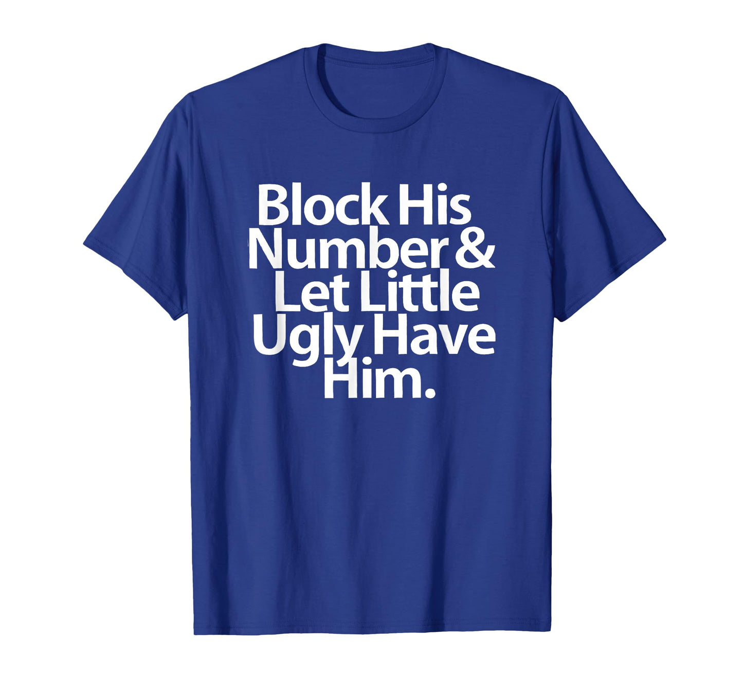 Block His Number And Let Little Ugly Have Him T-Shirt
