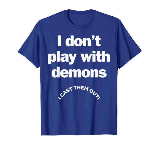 I Don't Play With Demons I Cast Them Out T-Shirt