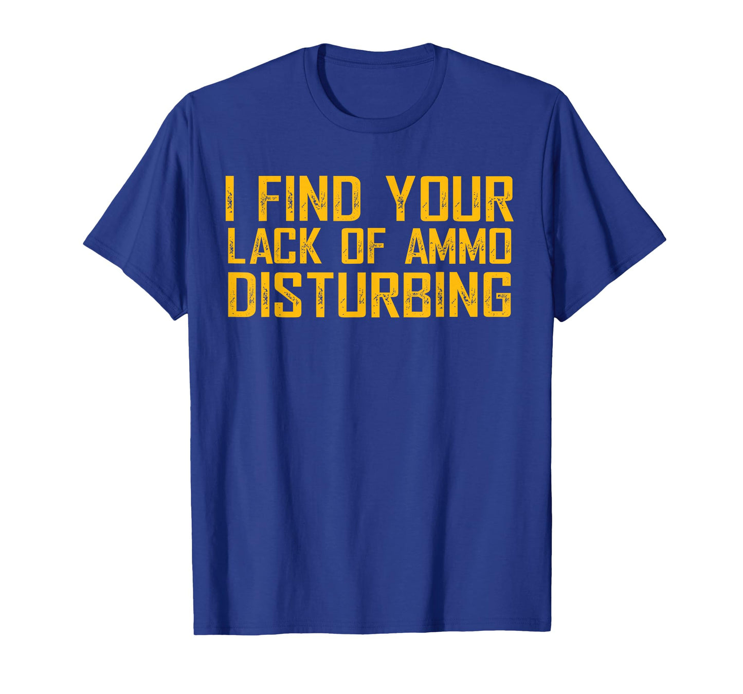 I Find Your Lack Of Ammo Disturbing T-Shirt