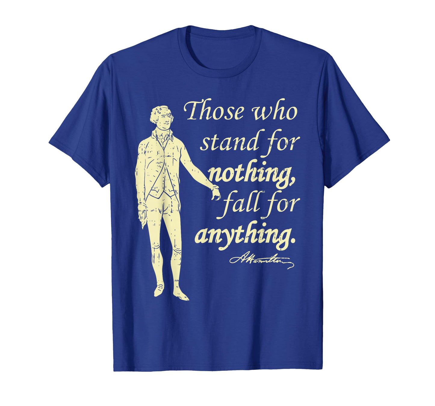 Those Who Stand for Nothing Independence Hamilton Quote Gift T-Shirt