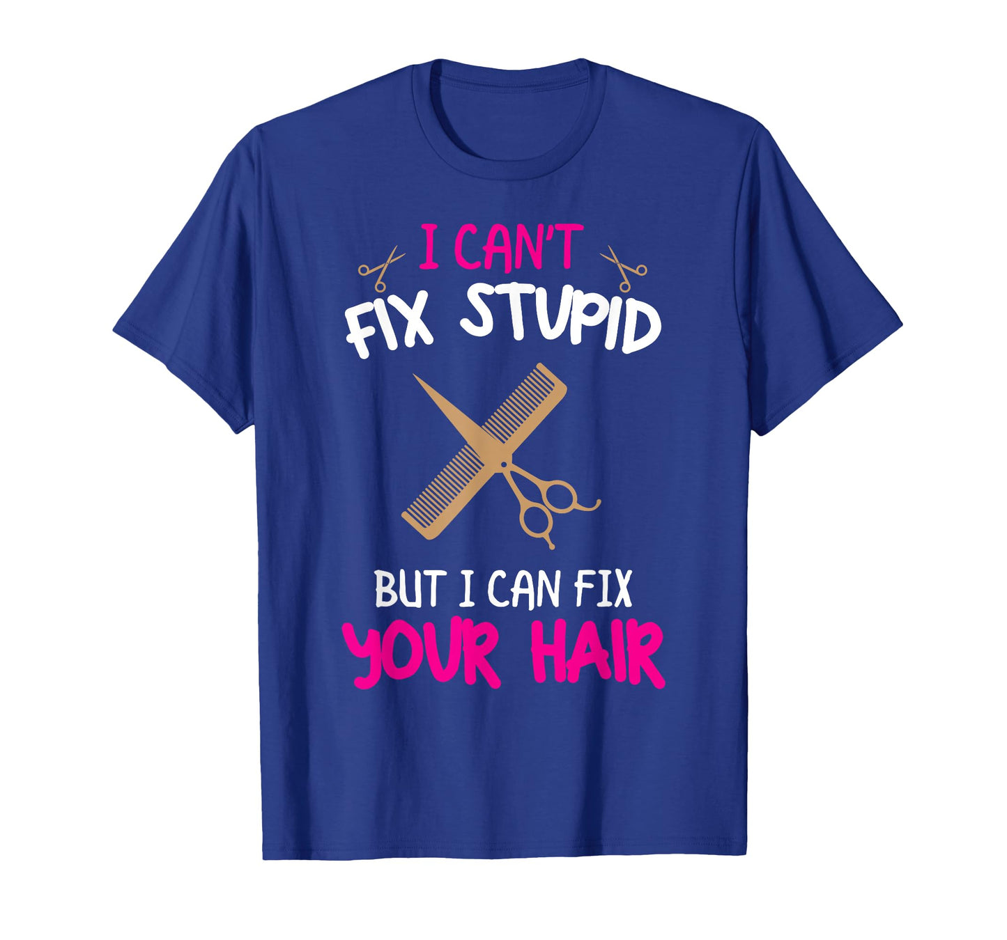 Fun Hairstylist - I Can't Fix Stupid But I Can Fix Your Hair T-Shirt