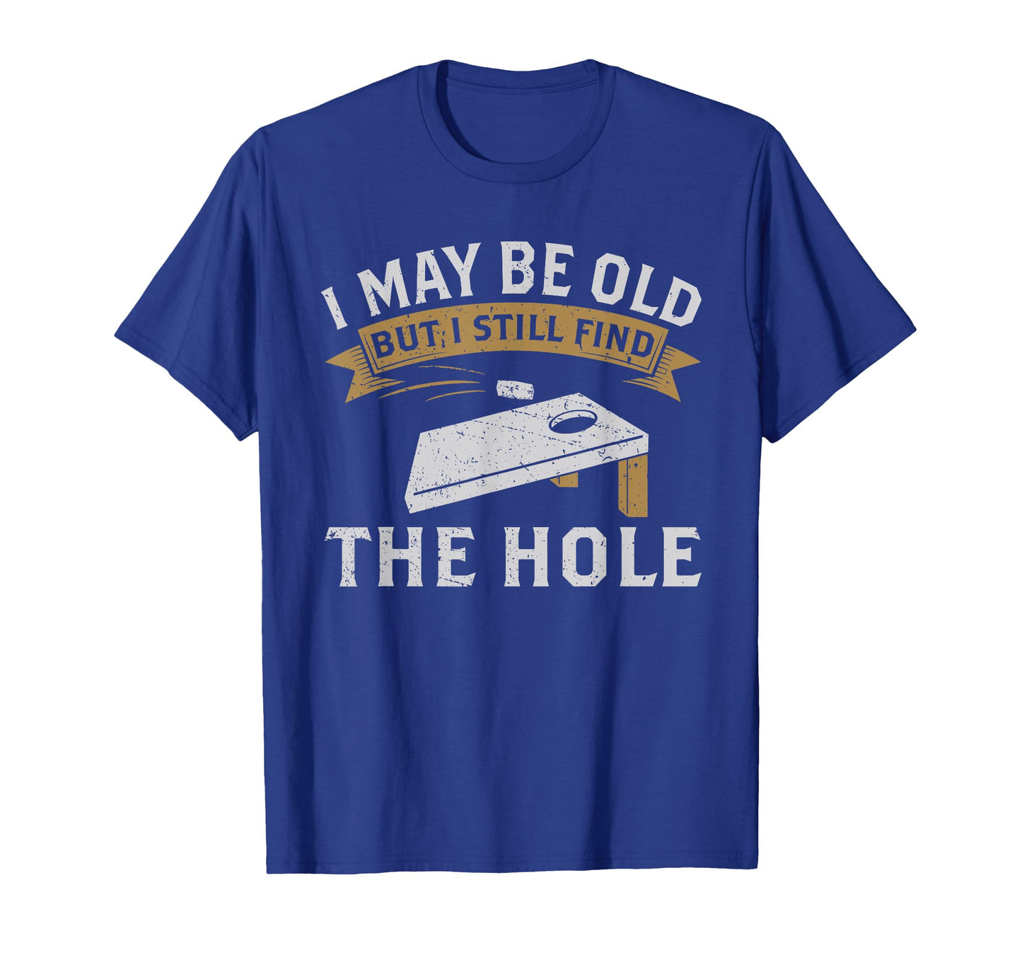 I May Be Old But I Still Find The Hole Cornhole T-Shirt