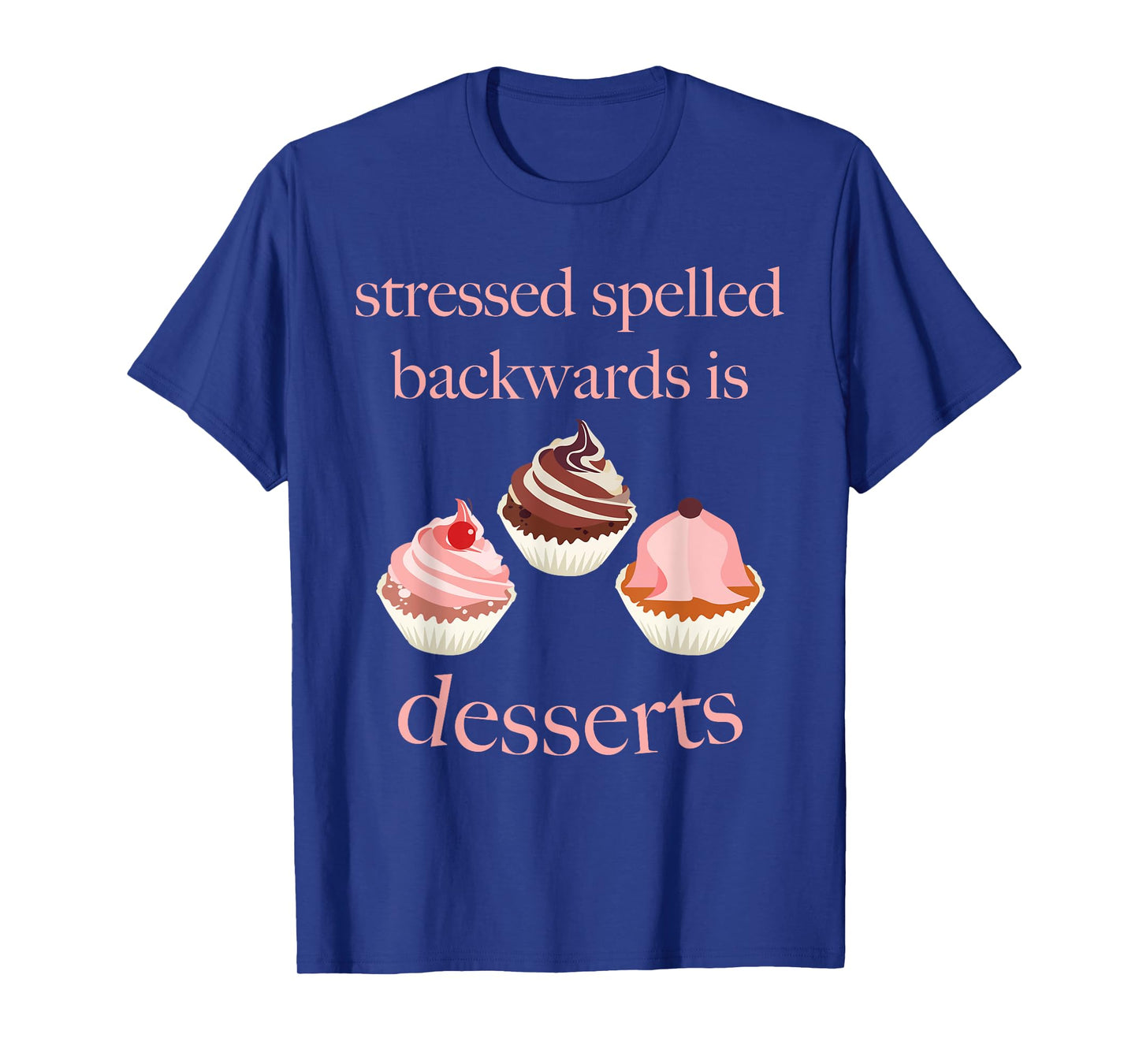 Stressed Spelled Backwards Is Desserts Funny T-Shirt