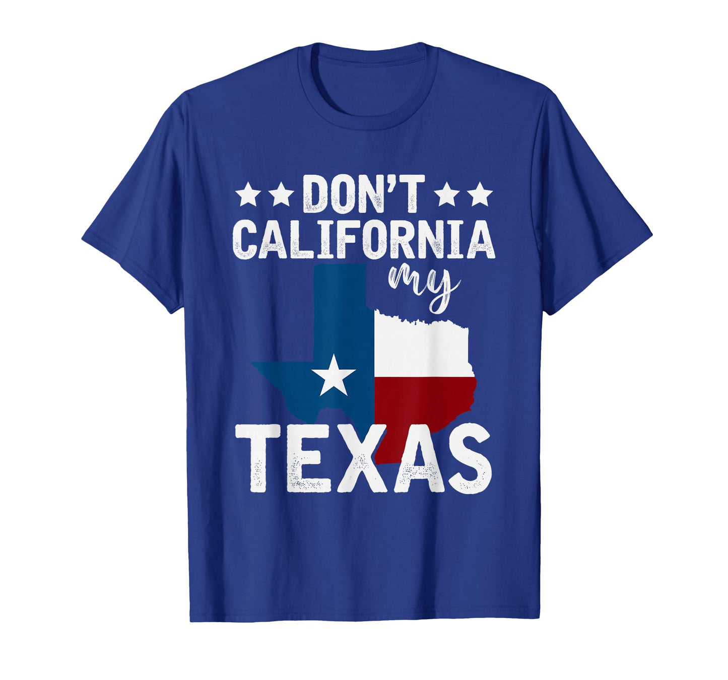 Funny Texas Flag Patriotic Texan Dont California My Texas T-Shirt