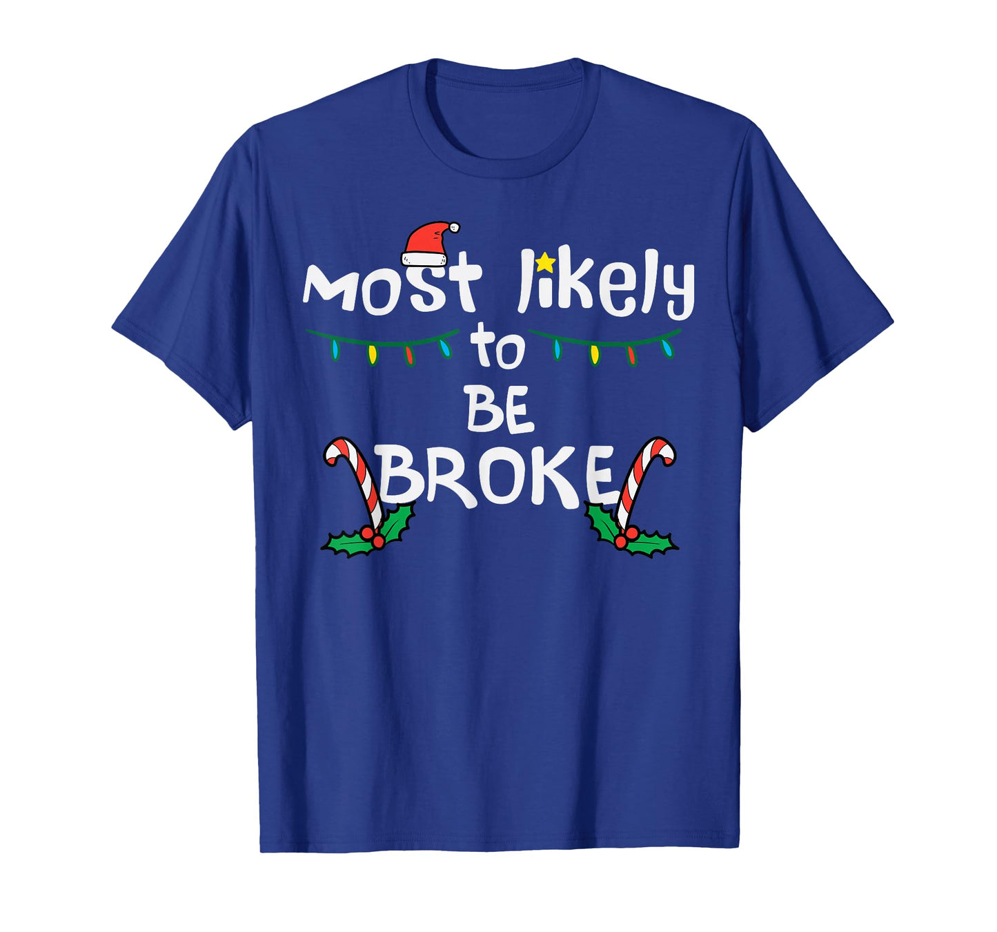 Most Like To Be Broke Christmas Funny Xmas Family Matching T-Shirt