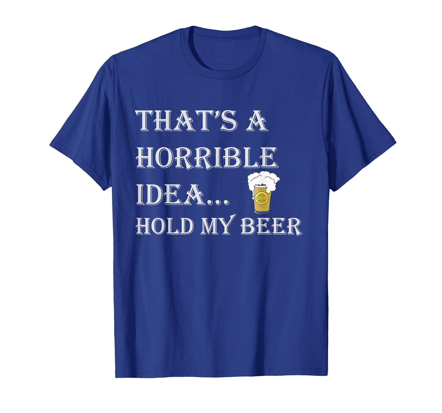 That's a Horrible Idea Hold My Beer Country Redneck Drinking T-Shirt