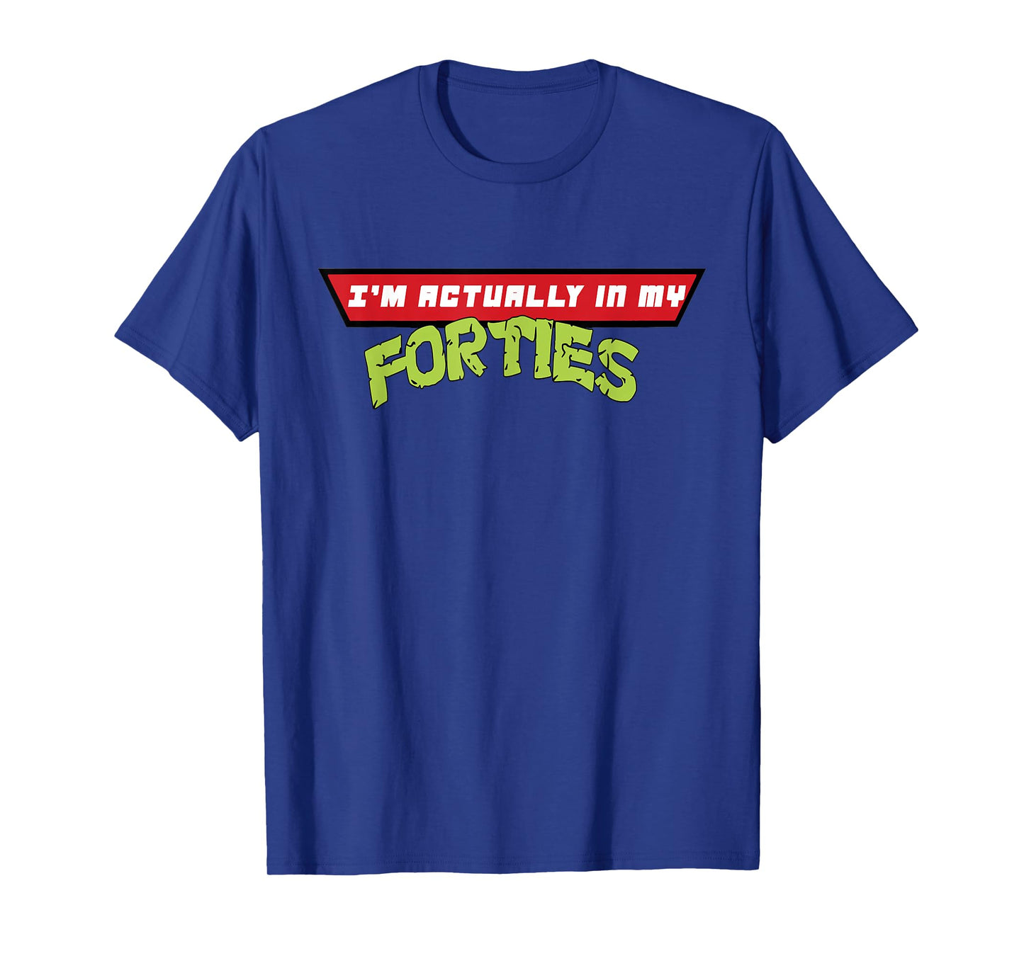 I'm Actually in My Forties T-Shirt