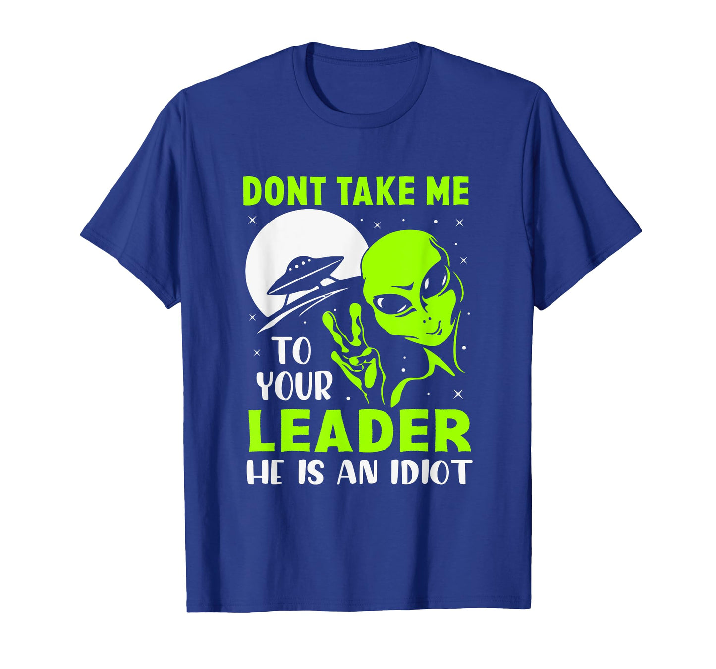 Don't Take Me To Your Leader - Funny Anti Trump T-Shirt