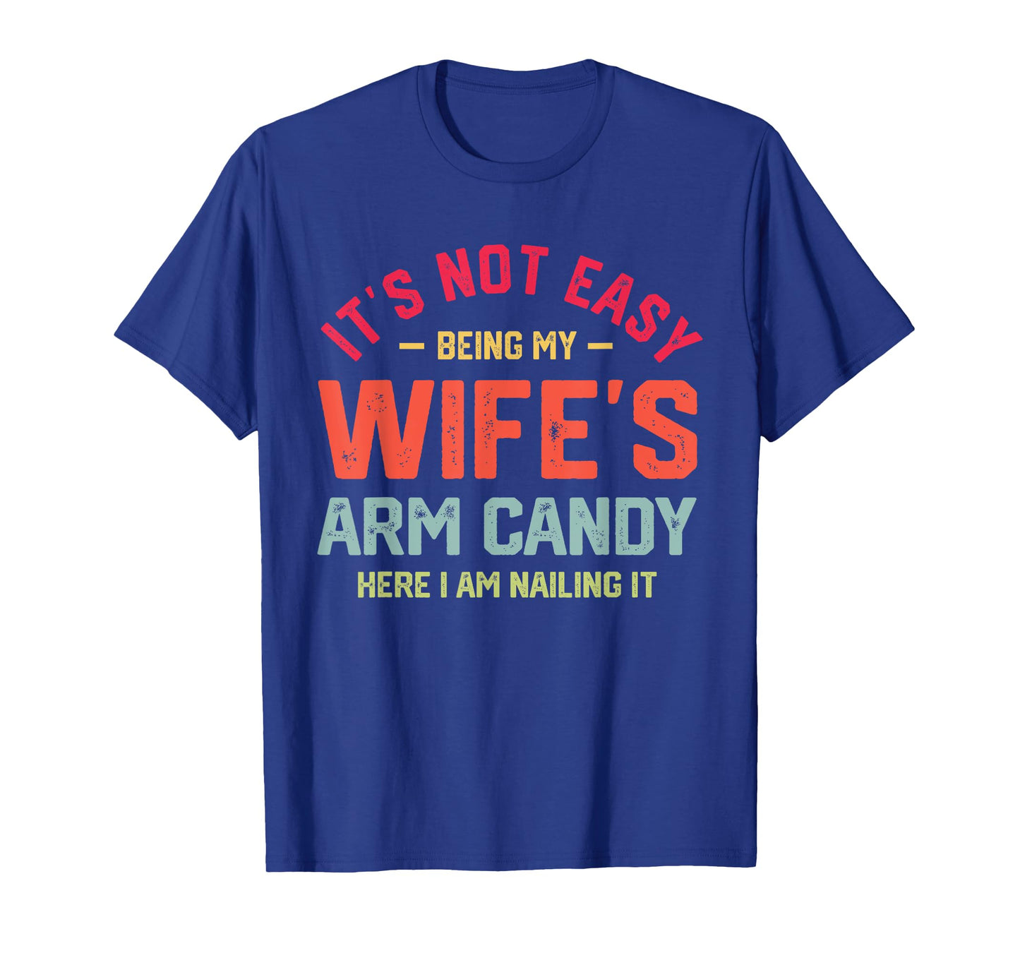 It's Not Easy Being My Wife's Arm Candy Funny Husband Mens T-Shirt