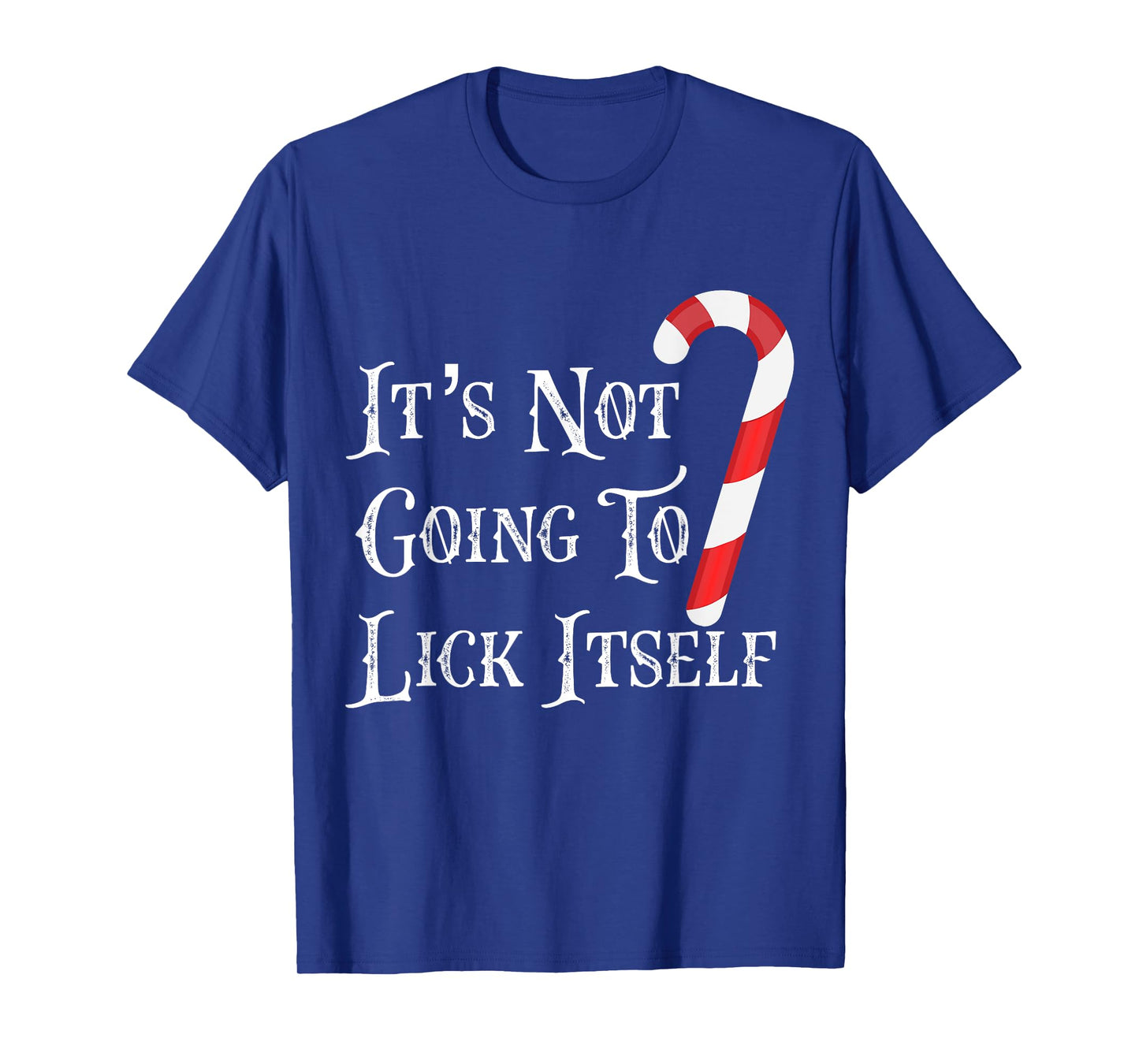 It's Not Going To Lick Itself Funny Candy Cane T Shirt