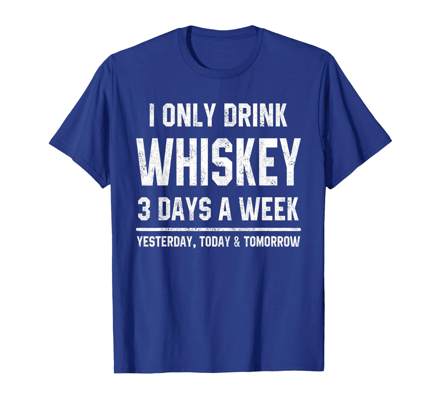 I Only Drink Whiskey 3 Days A Week Funny Saying Drinking T-Shirt
