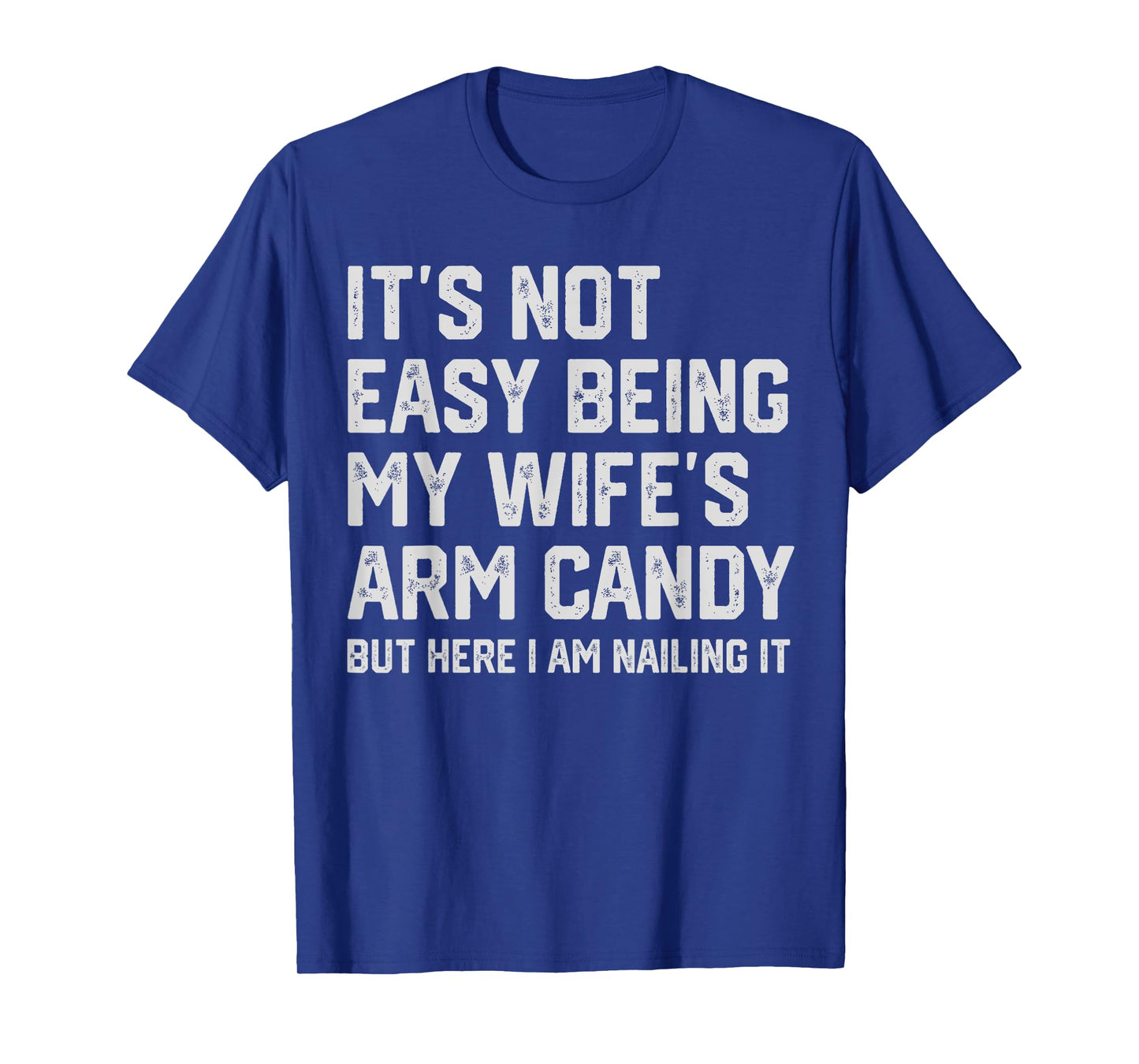 It's Not Easy Being My Wife's Arm Candy Funny Husband Mens T-Shirt