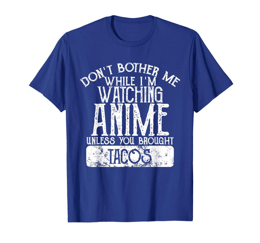 Don't Bother Me While I'm Watching Anime Unless Tacos T-Shirt