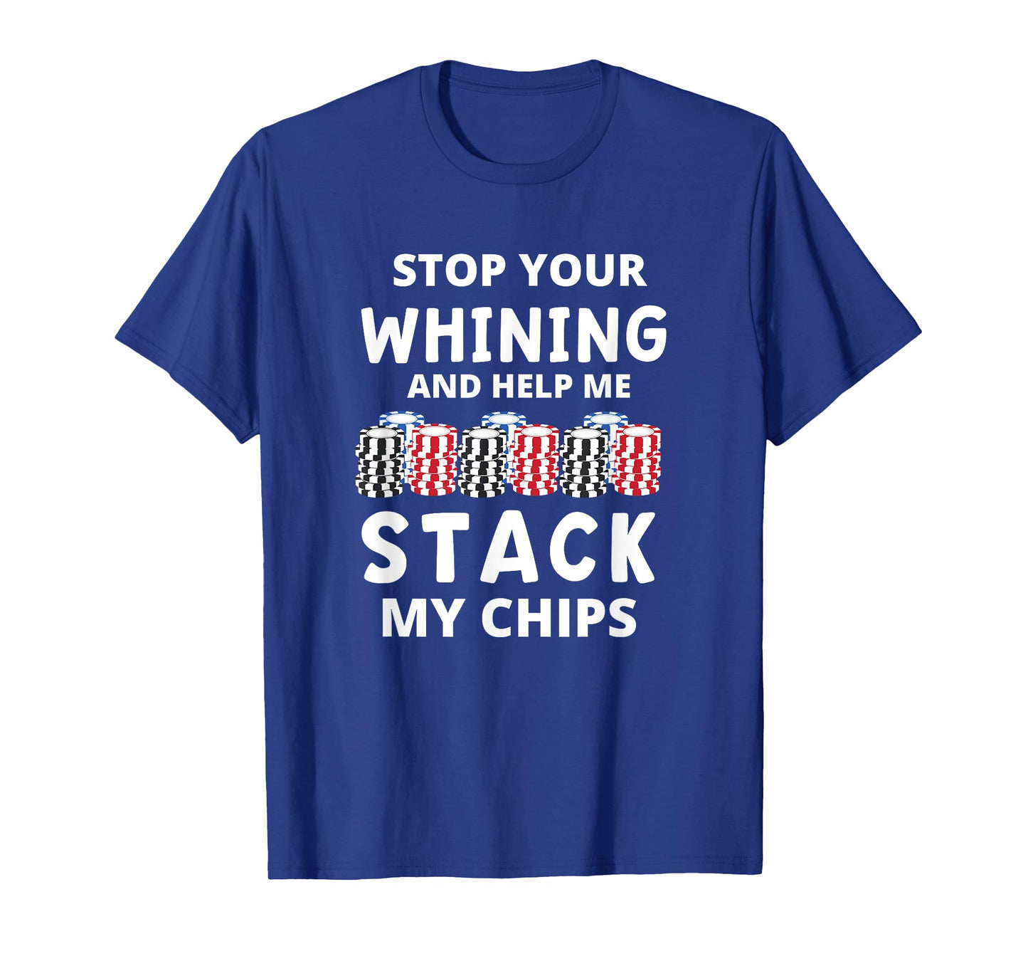 Stop Your Whining And Help Me Stack My Chips Funny Poker T-Shirt