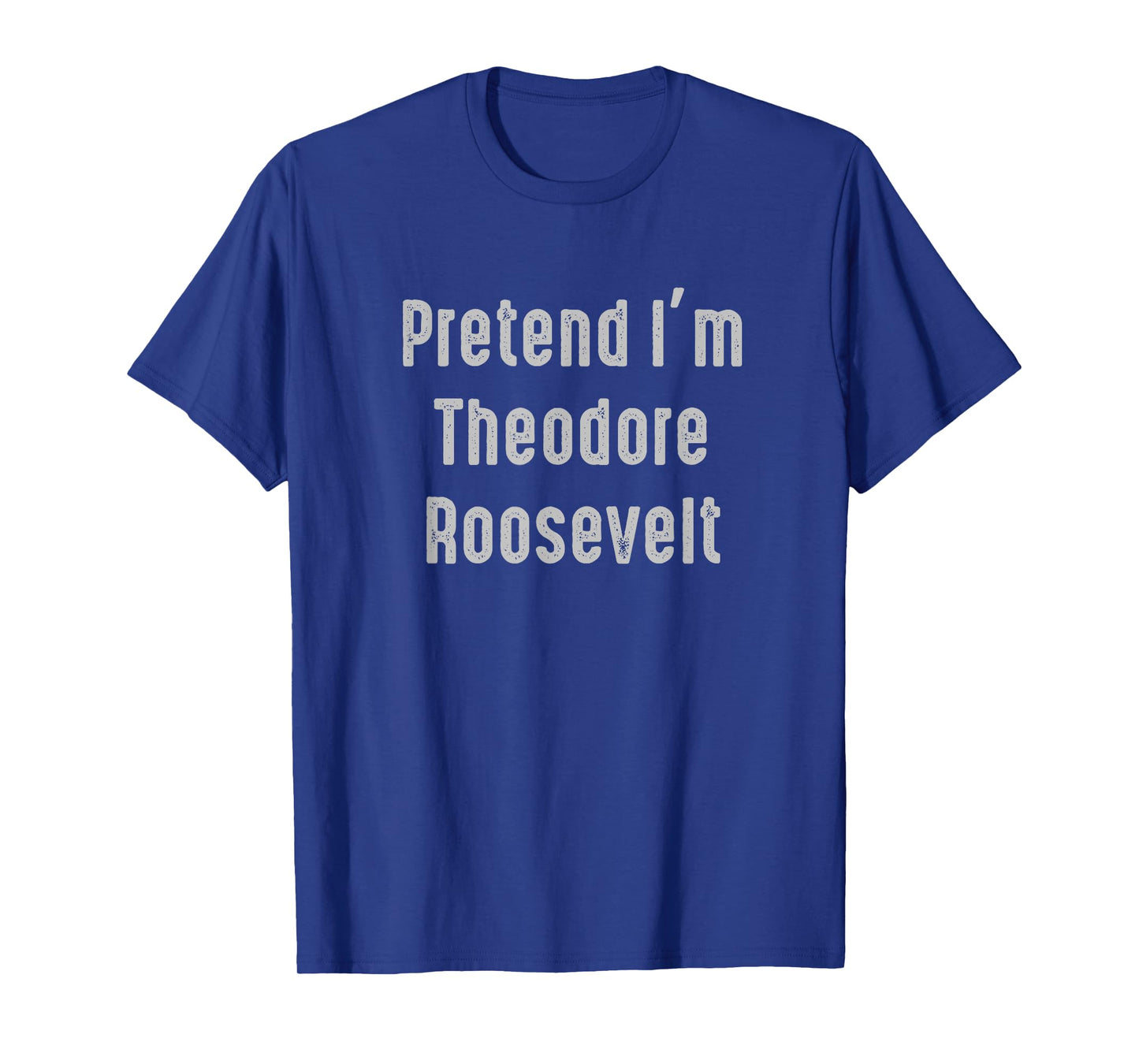 Pretend I'm Theodore Roosevelt United States President T-Shirt