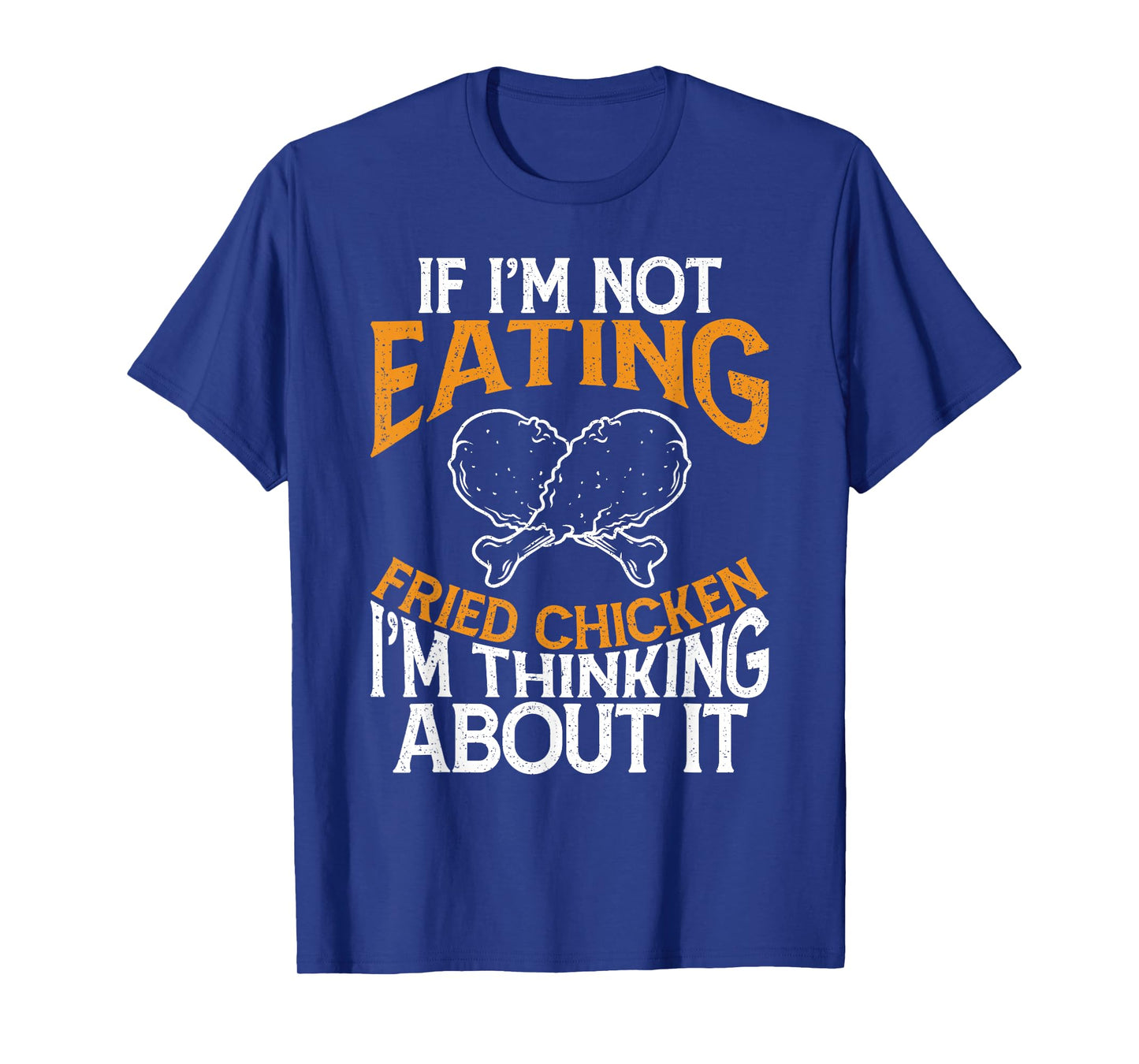 Funny If I'm Not Eating Fried Chicken Im Thinking About it T-Shirt