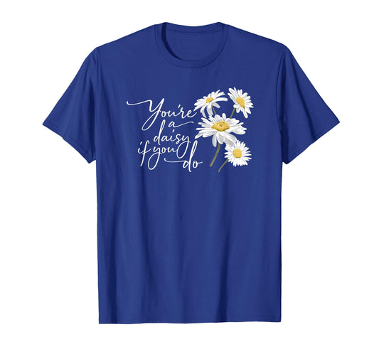 You're A Daisy If You Do T-Shirt