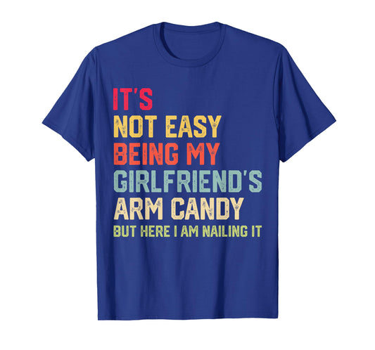It's Not Easy Being My Girlfriend's Arm Candy Fathers Day T-Shirt