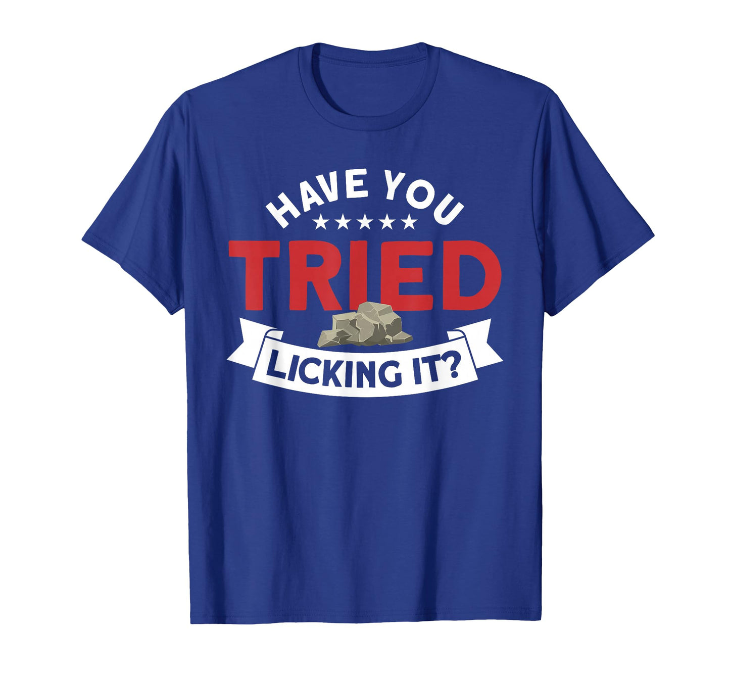 Have You Tried Licking It Rockhounding Rockhounds T-Shirt