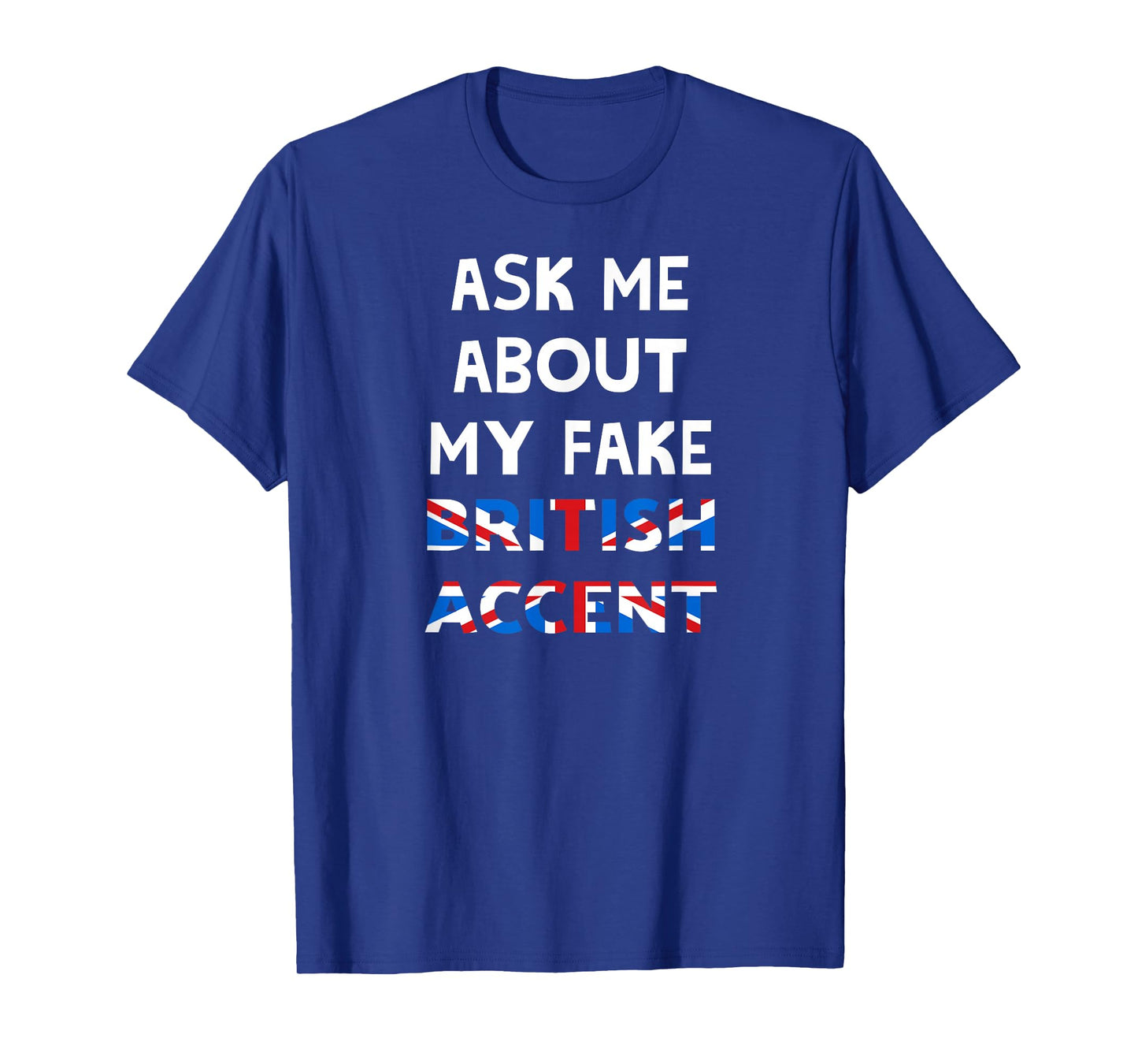 Ask Me About My Fake British Accent T-Shirt T-Shirt