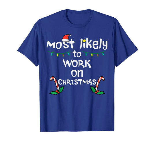 Most Likely To Work Christmas Xmas Family Matching Men Women T-Shirt