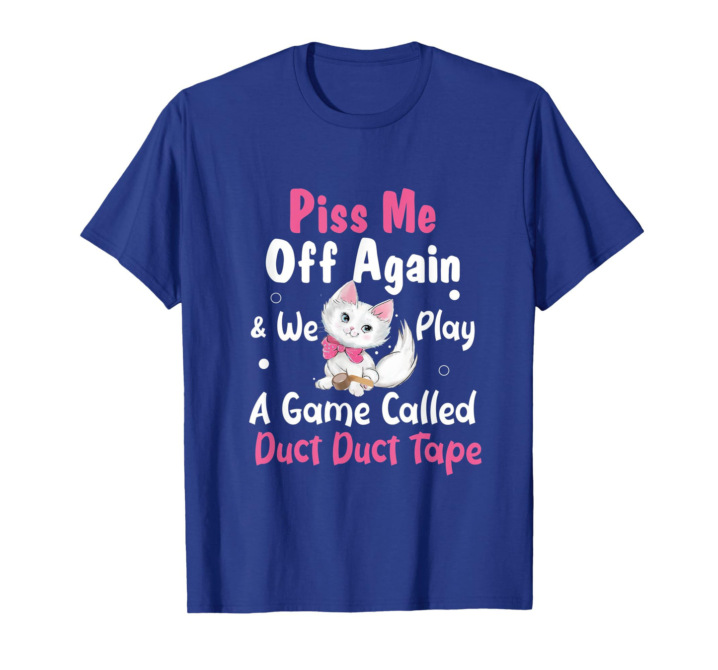 Piss Me Off Again and We Play A Game Called Duct Duct Tape T-Shirt