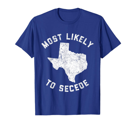 Texas Most Likely To Secede Funny TX Tee Shirt T-Shirt