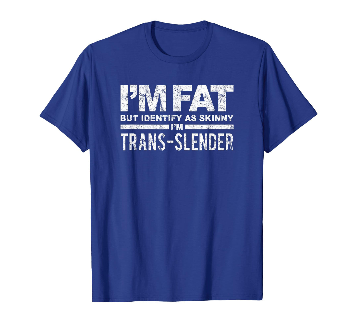 I'm Fat But Identify As Skinny I'm Trans-Slender T-Shirt