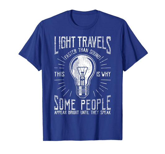 Light Travels Faster Than Sound Funny Science Humorous T-Shirt