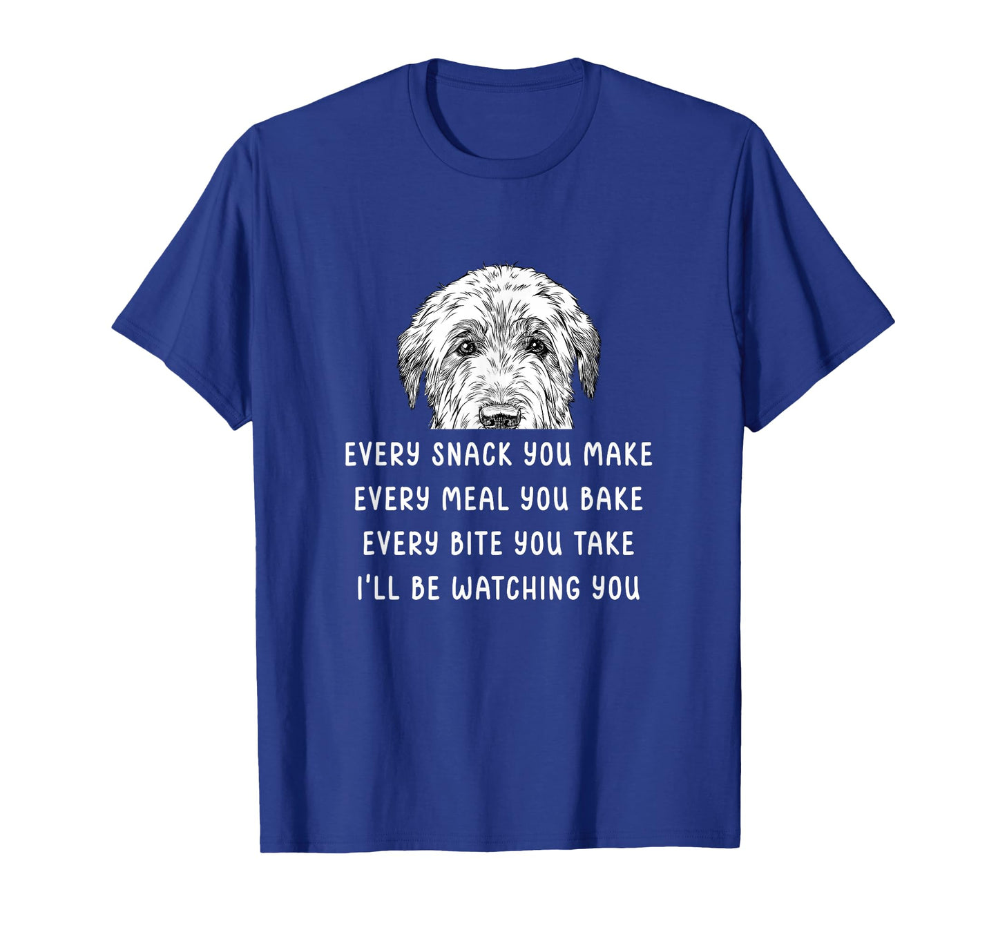 Every snack you make Every meal you bake Irish Wolfhound T-Shirt