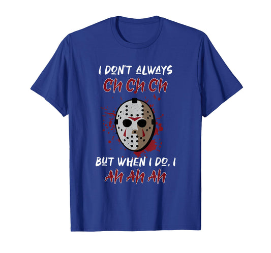 I don't always ch ch ch but when I do, I Ah ah ah T-Shirt