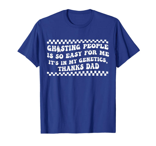 Ghosting People is So Easy for Me It's in My Genetics T-Shirt