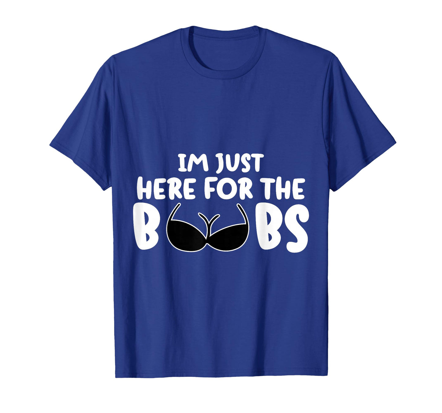 I'M Just Here For The BooBs T-Shirt