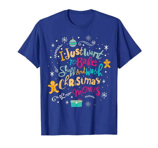 I Just Want to Bake Stuff and Watch Christmas Movies T Shirt