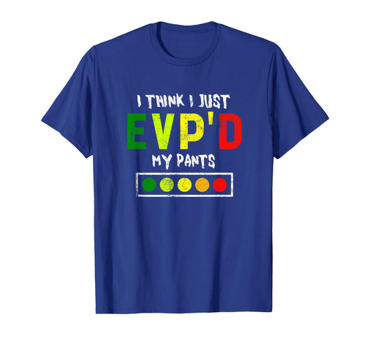I Think I Just Evpd My Pants for a Ghost Hunter T-Shirt