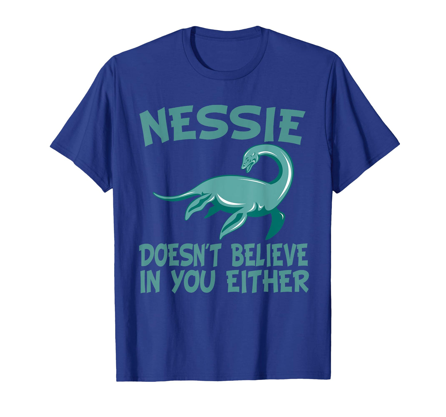 Nessie Doesn't Believe In You Either Loch Ness Monster Quote T-Shirt