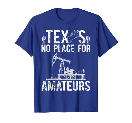 Texas No Place For Amateurs Patriotic Oilfield Worker T-Shirt